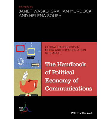 The Handbook of Political Economy of Communications - Global Handbooks in Media and Communication Research - J Wasko - Książki - John Wiley and Sons Ltd - 9781118799444 - 21 lutego 2014