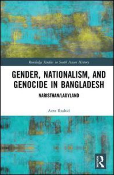 Cover for Azra Rashid · Gender, Nationalism, and Genocide in Bangladesh: Naristhan / Ladyland - Routledge Studies in South Asian History (Gebundenes Buch) (2018)