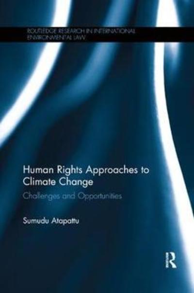 Cover for Sumudu Atapattu · Human Rights Approaches to Climate Change: Challenges and Opportunities - Routledge Research in International Environmental Law (Paperback Book) (2018)