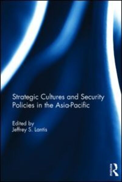 Cover for Jeffrey S Lantis · Strategic Cultures and Security Policies in the Asia-Pacific (Hardcover Book) (2014)