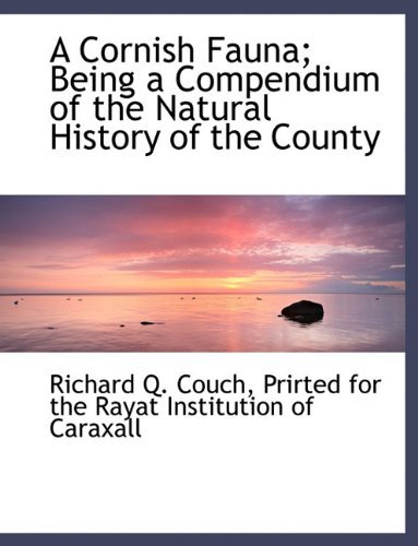 A Cornish Fauna; Being a Compendium of the Natural History of the County - Richard Q. Couch - Kirjat - BiblioLife - 9781140549444 - tiistai 6. huhtikuuta 2010