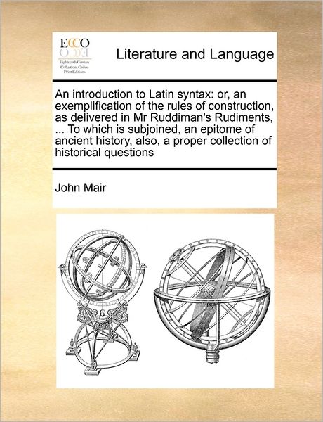 Cover for John Mair · An Introduction to Latin Syntax: Or, an Exemplification of the Rules of Construction, As Delivered in Mr Ruddiman's Rudiments, ... to Which is Subjoine (Paperback Book) (2010)