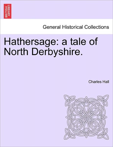 Cover for Charles Hall · Hathersage: a Tale of North Derbyshire. (Paperback Book) (2011)