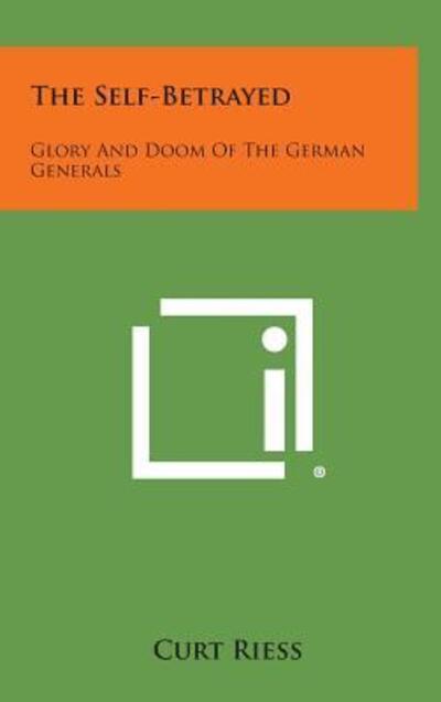 Cover for Curt Riess · The Self-betrayed: Glory and Doom of the German Generals (Hardcover Book) (2013)