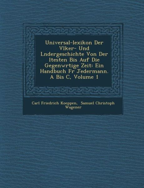 Cover for Carl Friedrich Koeppen · Universal-lexikon Der V Lker- Und L Ndergeschichte Von Der Ltesten Bis Auf Die Gegenw Rtige Zeit: Ein Handbuch Fur Jedermann. a Bis C, Volume 1 (Pocketbok) (2012)