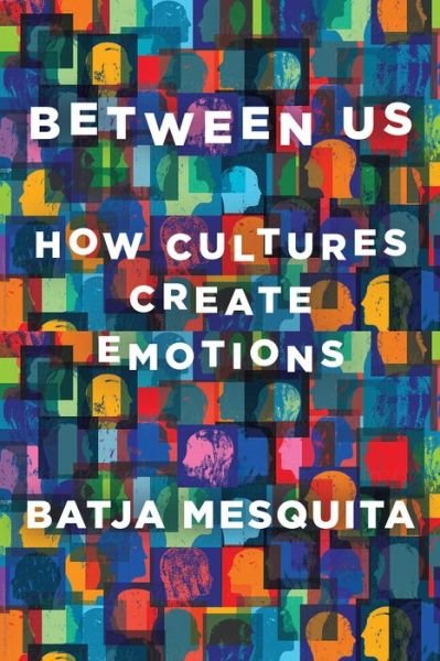 Cover for Mesquita, Batja (University of Leuven, Belgium) · Between Us: How Cultures Create Emotions (Hardcover bog) (2022)