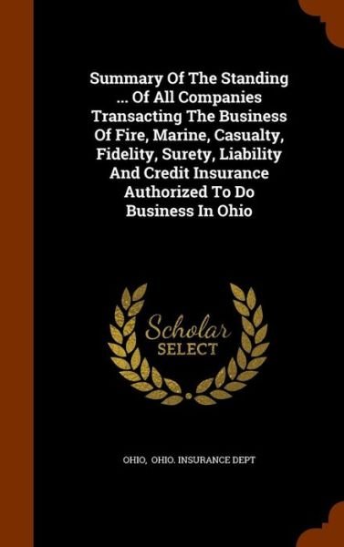 Cover for Ohio · Summary of the Standing ... of All Companies Transacting the Business of Fire, Marine, Casualty, Fidelity, Surety, Liability and Credit Insurance Authorized to Do Business in Ohio (Gebundenes Buch) (2015)
