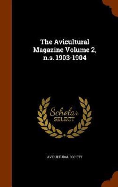 Cover for Avicultural Society · The Avicultural Magazine Volume 2, N.S. 1903-1904 (Hardcover Book) (2015)