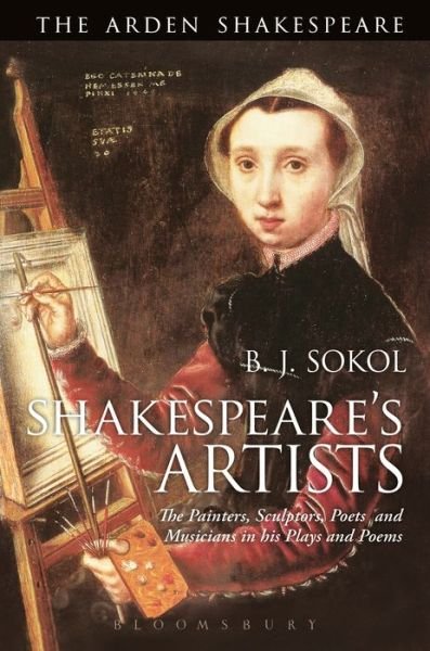 Cover for Sokol, Professor B. J. (Goldsmiths, University of London, UK) · Shakespeare's Artists: The Painters, Sculptors, Poets and Musicians in his Plays and Poems (Paperback Bog) (2019)