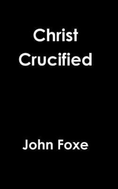 Cover for John Foxe · Christ Crucified (Hardcover Book) (2017)