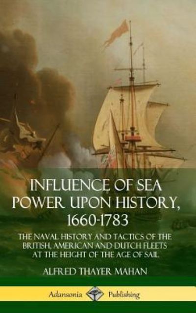 Cover for Alfred Thayer Mahan · Influence of Sea Power Upon History, 1660-1783 (Hardcover Book) (2018)