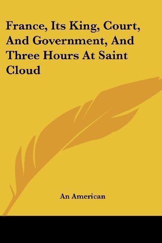 Cover for An American · France, Its King, Court, and Government, and Three Hours at Saint Cloud (Paperback Book) (2006)