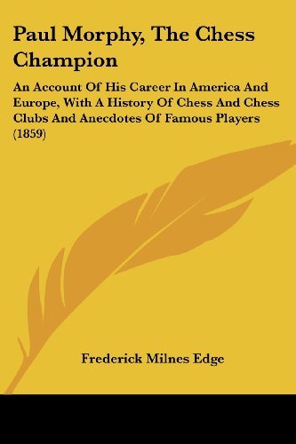 Cover for Frederick Milnes Edge · Paul Morphy, the Chess Champion: an Account of His Career in America and Europe, with a History of Chess and Chess Clubs and Anecdotes of Famous Players (1859) (Paperback Book) (2008)