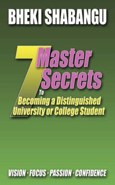 Cover for Bheki Shabangu · 7 Master Secrets to Becoming a Distinguished University or College Student: Vision. Focus. Passion. Confidence. (Pocketbok) (2009)