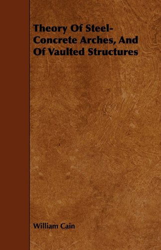 Cover for William Cain · Theory of Steel-concrete Arches, and of Vaulted Structures (Paperback Book) (2009)