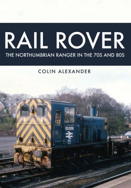 Cover for Colin Alexander · Rail Rover: The Northumbrian Ranger in the 70s &amp; 80s (Paperback Book) (2017)