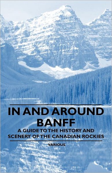 Cover for In and Around Banff - a Guide to the History and Scenery of the Canadian Rockies (Paperback Book) (2011)