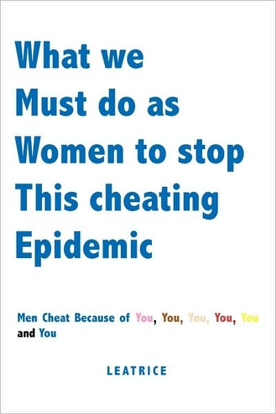 Cover for Leatrice · What We Must Do As Women to Stop This Cheating Epidemic: men Cheat Because of You, You, You, You, You and You (Paperback Bog) (2009)