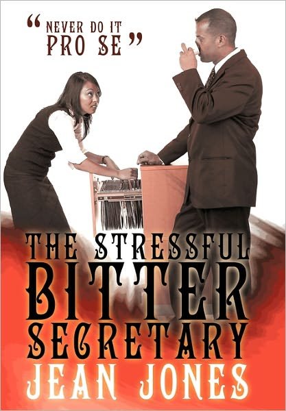 Cover for Jean Jones · The Stressful Bitter Secretary: Never Do It Pro Se (Hardcover Book) (2010)