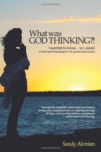 Cover for Sandy Alemian · What Was God Thinking?!: I Wanted to Know...so I Asked. a Heart-warming Dialog for the Journey Back to Love. (Pocketbok) (2010)