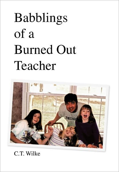 Cover for C T Wilke · Babblings of a Burned out Teacher (Pocketbok) (2011)