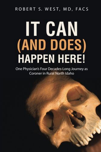 Cover for Robert S. West · It Can (And Does) Happen Here!: One Physician's Four Decades-long Journey As Coroner in Rural North Idaho (Paperback Book) (2014)