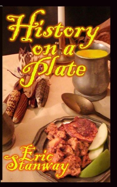 History on a Plate - Eric Stanway - Bøger - Createspace Independent Publishing Platf - 9781461044444 - 31. marts 2011