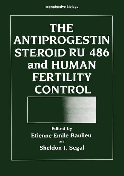 Cover for Etienne-emile Baulieu · The Antiprogestin Steroid RU 486 and Human Fertility Control - Reproductive Biology (Paperback Book) [Softcover reprint of the original 1st ed. 1985 edition] (2012)