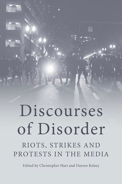 Discourses of Disorder: Riots, Strikes and Protests in the Media - Christopher Hart - Bøger - Edinburgh University Press - 9781474435444 - 31. august 2020