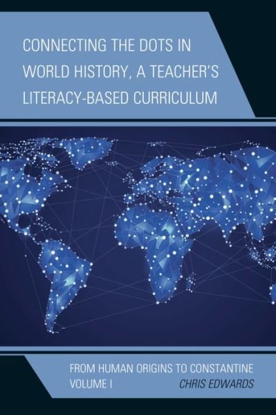 Cover for Chris Edwards · Connecting the Dots in World History, A Teacher's Literacy-Based Curriculum: From Human Origins to Constantine - Connect the Dots History of the World (Hardcover Book) (2015)