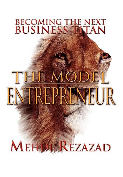 Cover for Mehdi Rezazad · The Model Entrepreneur: Becoming the Next Business Titan (Hardcover Book) (2012)