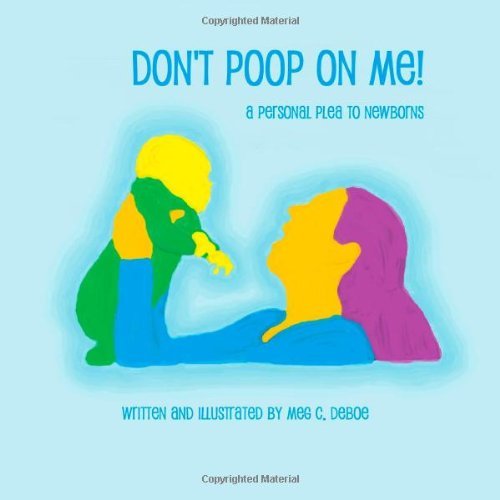 Cover for Meg C. Deboe · Don't Poop on Me!  a Personal Plea to Newborns (Taschenbuch) [Lrg edition] (2012)