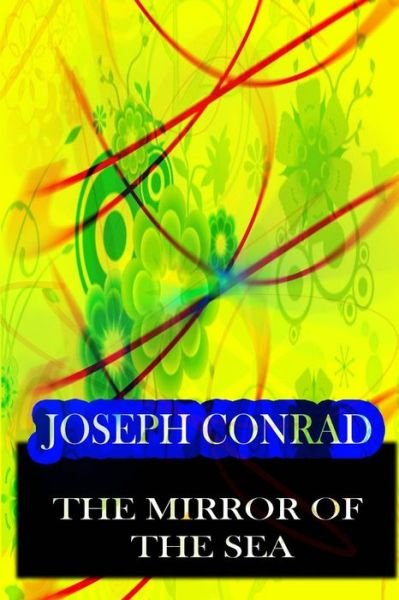 The  Mirror  of  the Sea - Joseph Conrad - Kirjat - CreateSpace Independent Publishing Platf - 9781478143444 - torstai 28. kesäkuuta 2012
