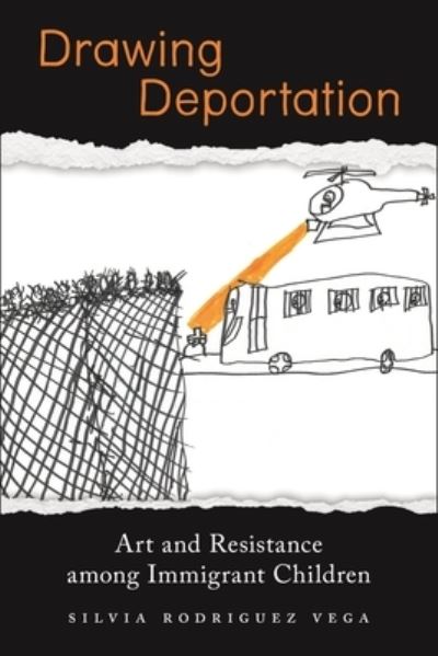 Cover for Silvia Rodriguez Vega · Drawing Deportation: Art and Resistance among Immigrant Children (Hardcover Book) (2023)