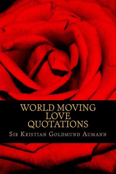 Cover for Sir Kristian Goldmund Aumann · World Moving Love Quotations by Sir Kristian Goldmund Aumann (Quotes 2014) (Volume 1) (Paperback Bog) (2014)