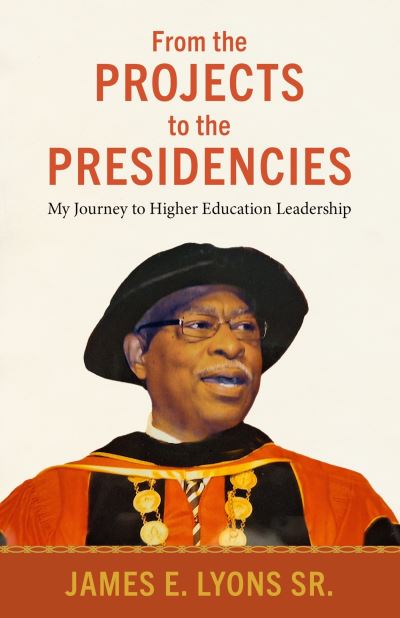 Cover for James E. Lyons Sr. · From the Projects to the Presidencies: My Journey to Higher Education Leadership - Margaret Walker Alexander Series in African American Studies (Hardcover Book) (2024)