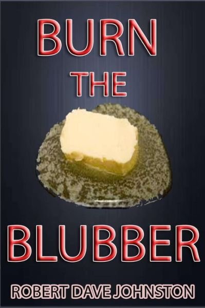 Cover for Robert Dave Johnston · Burn the Blubber: How to Lose Belly Fat Fast, and for Good! (How to Lose Weight Fast , Keep It off &amp; Renew the Mind, Body &amp; Spirit Through Fasting, Smart Eating &amp; Practical Spirituality) (Volume 4) (Paperback Bog) (2014)