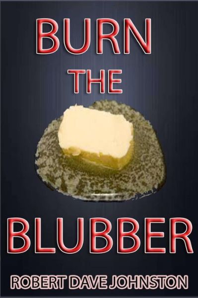 Cover for Robert Dave Johnston · Burn the Blubber: How to Lose Belly Fat Fast, and for Good! (How to Lose Weight Fast , Keep It off &amp; Renew the Mind, Body &amp; Spirit Through Fasting, Smart Eating &amp; Practical Spirituality) (Volume 4) (Paperback Book) (2014)