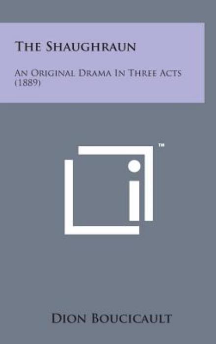 Cover for Dion Boucicault · The Shaughraun: an Original Drama in Three Acts (1889) (Hardcover Book) (2014)