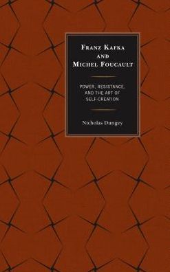 Cover for Nicholas Dungey · Franz Kafka and Michel Foucault: Power, Resistance, and the Art of Self-Creation (Paperback Book) (2016)