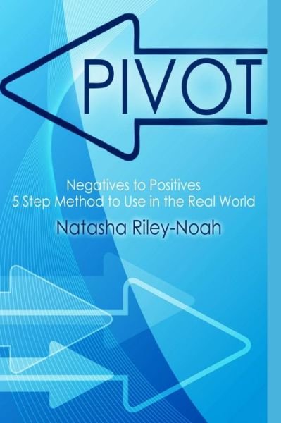 Natasha Riley-noah · Pivot - Negatives to Positives: 5 Step Method to Use in the Real World (Pocketbok) (2012)