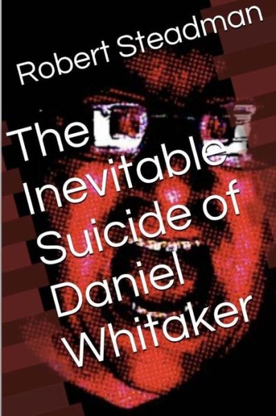 Cover for Robert Steadman · The Inevitable Suicide of Daniel Whitaker (Pocketbok) (2014)