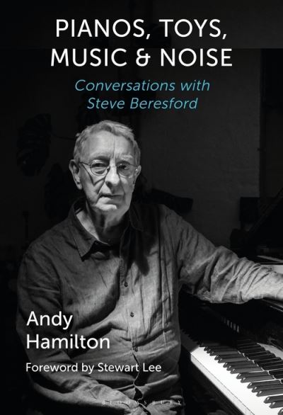 Cover for Hamilton, Andy (Durham University, UK) · Pianos, Toys, Music and Noise: Conversations with Steve Beresford (Hardcover Book) (2021)