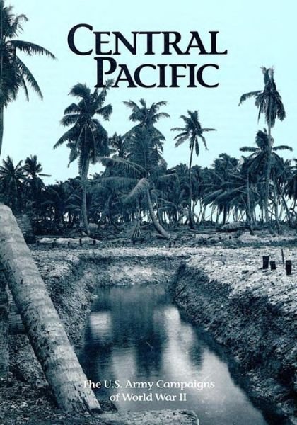 The U.s. Army Campaigns of World War Ii: Central Pacific - U S Army Center of Military History - Libros - Createspace - 9781505595444 - 17 de diciembre de 2014