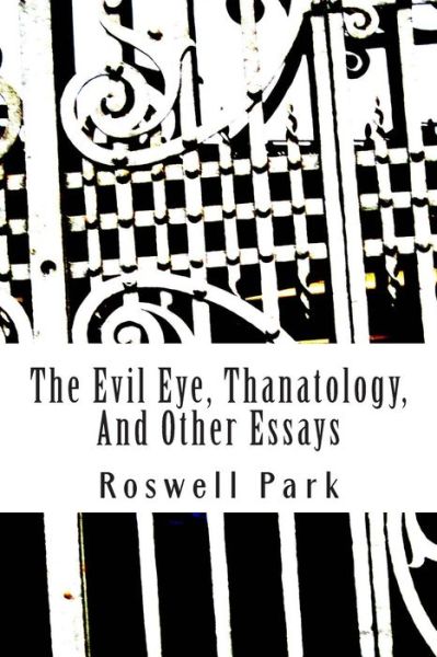 Cover for Roswell Park · The Evil Eye, Thanatology, And Other Essays (Paperback Book) (2015)