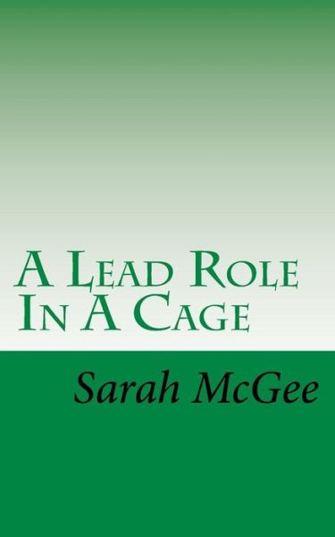 Cover for Sarah Mcgee · A Lead Role in a Cage (Paperback Book) (2015)