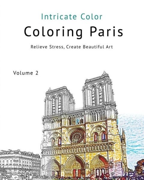 Coloring Paris: Volume 2 - Intricate Color: Relieve Stress, Create Beautiful Art - Patrick Toerner - Livres - Createspace - 9781517181444 - 8 septembre 2015