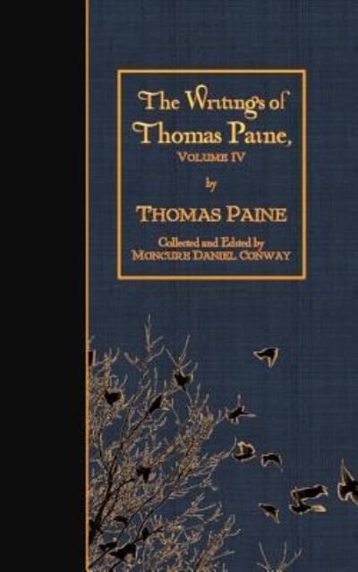 The Writings of Thomas Paine, Volume IV - Thomas Paine - Bücher - Createspace Independent Publishing Platf - 9781523638444 - 22. Januar 2016