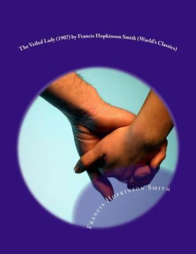 The Veiled Lady (1907) by Francis Hopkinson Smith (World's Classics) - Francis Hopkinson Smith - Books - Createspace Independent Publishing Platf - 9781523795444 - January 31, 2016