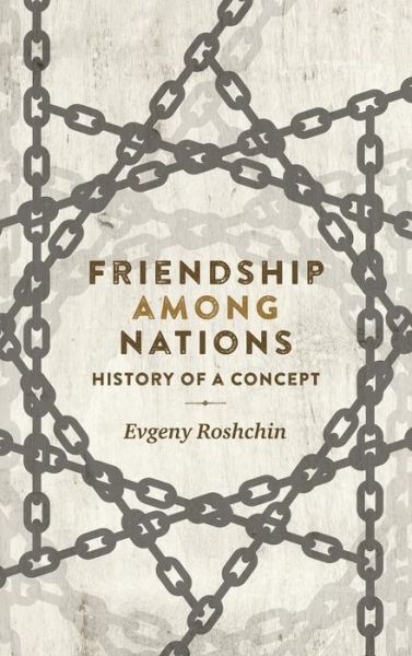 Cover for Evgeny Roshchin · Friendship Among Nations: History of a Concept (Hardcover Book) (2017)